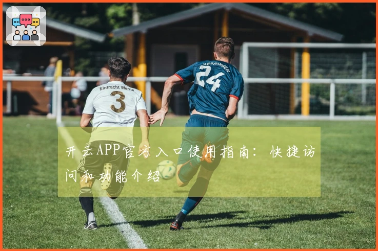开云APP官方入口使用指南：快捷访问和功能介绍