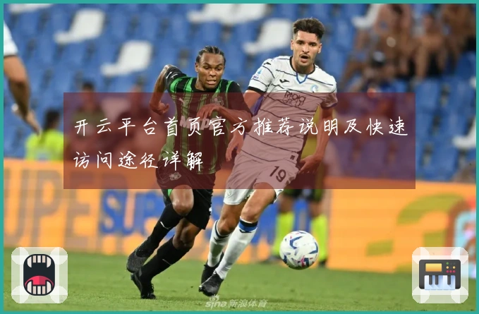 开云平台首页官方推荐说明及快速访问途径详解